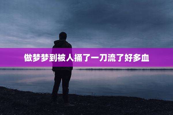 做梦梦到被人捅了一刀流了好多血