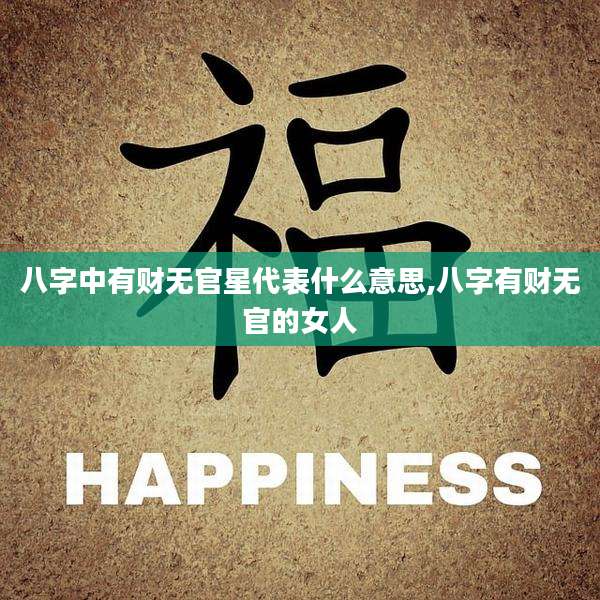 八字中有财无官星代表什么意思,八字有财无官的女人