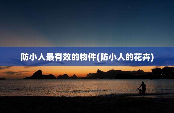 防小人最有效的物件(防小人的花卉)