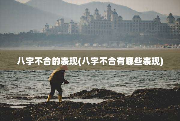 八字不合的表现(八字不合有哪些表现)