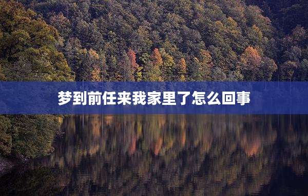 梦到前任来我家里了怎么回事