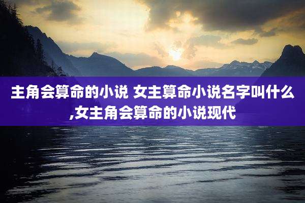 主角会算命的小说 女主算命小说名字叫什么,女主角会算命的小说现代