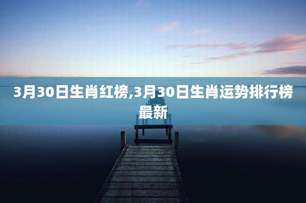 3月30日生肖红榜,3月30日生肖运势排行榜最新