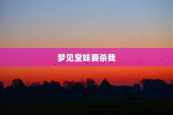 梦见堂妹要杀我