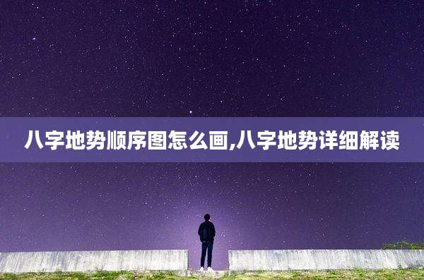 八字地势顺序图怎么画,八字地势详细解读