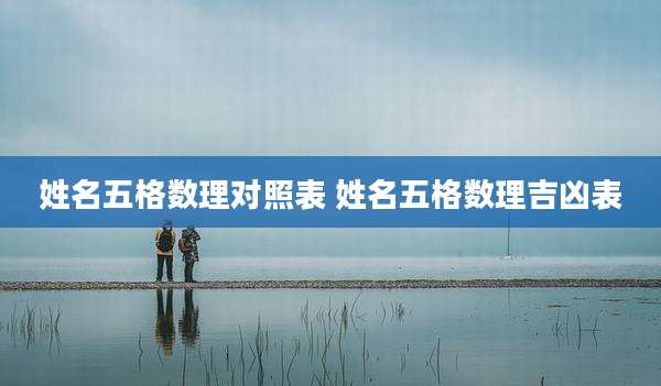 姓名五格数理对照表 姓名五格数理吉凶表