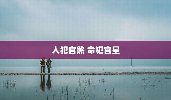 人犯官煞 命犯官星