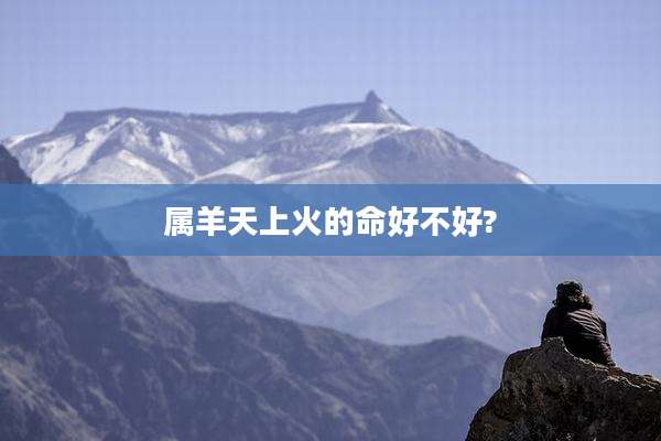 属羊天上火的命好不好?