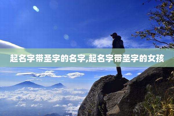 起名字带圣字的名字,起名字带圣字的女孩