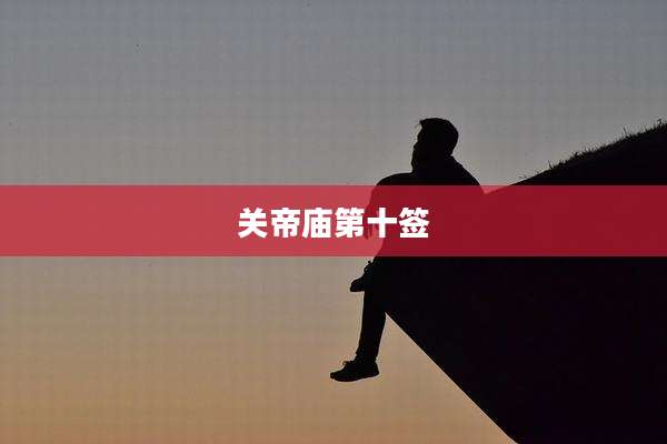 关帝庙第十签