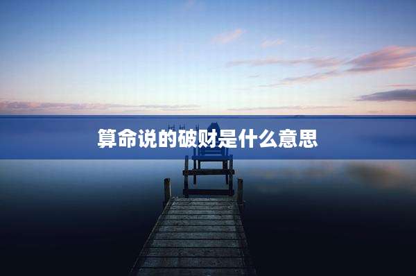 算命说的破财是什么意思