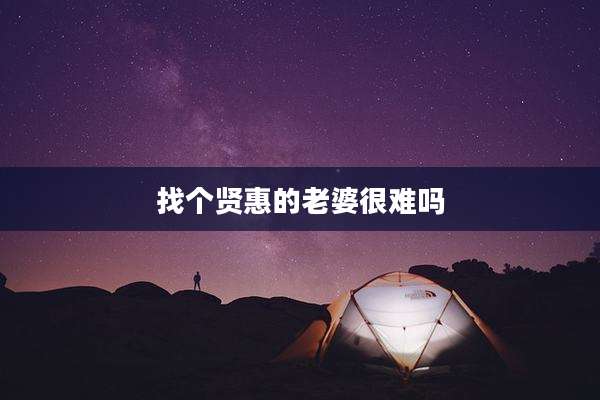 找个贤惠的老婆很难吗