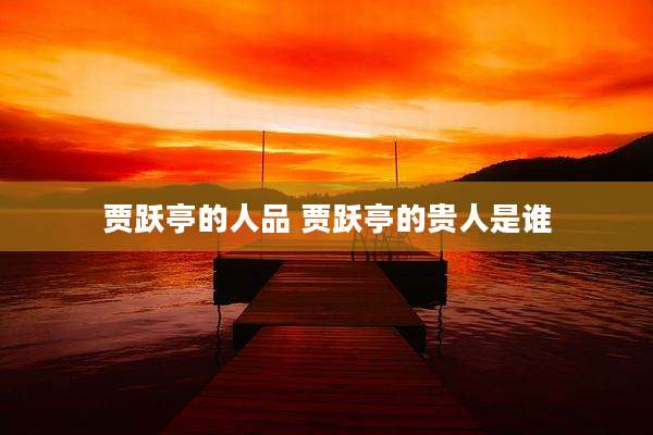 贾跃亭的人品 贾跃亭的贵人是谁
