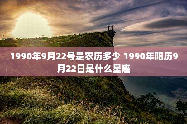 1990年9月22号是农历多少 1990年阳历9月22日是什么星座