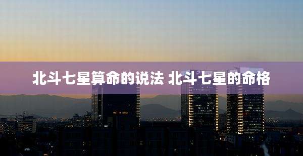 北斗七星算命的说法 北斗七星的命格