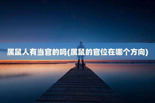 属鼠人有当官的吗(属鼠的官位在哪个方向)