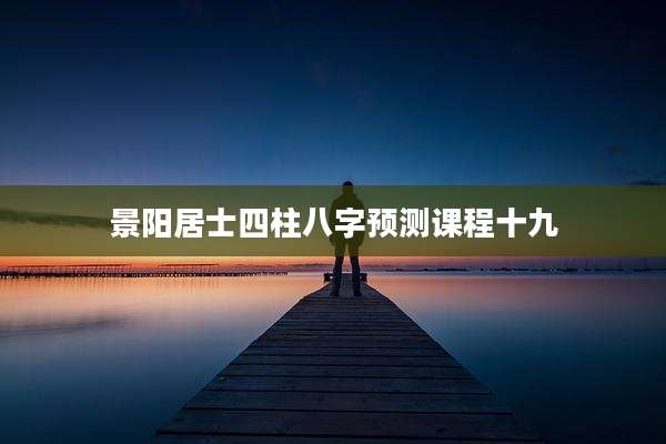 景阳居士四柱八字预测课程十九
