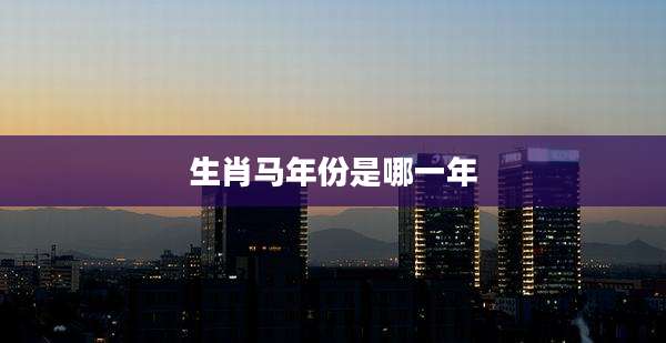 生肖马年份是哪一年