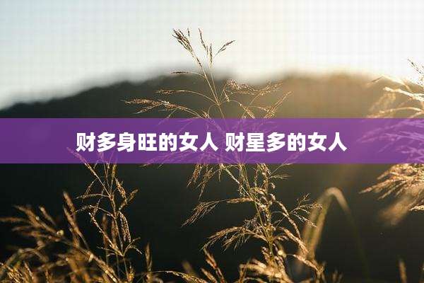 财多身旺的女人 财星多的女人
