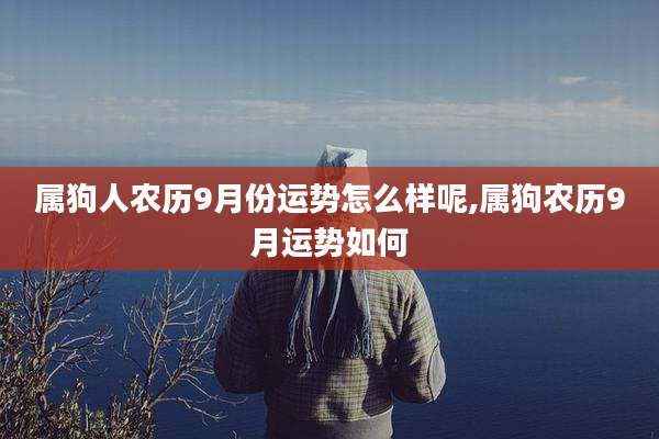 属狗人农历9月份运势怎么样呢,属狗农历9月运势如何