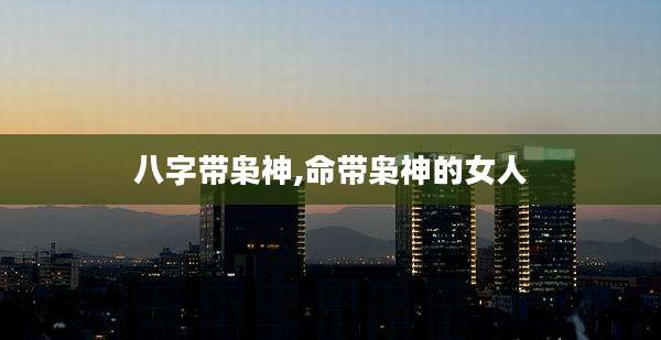 八字带枭神,命带枭神的女人