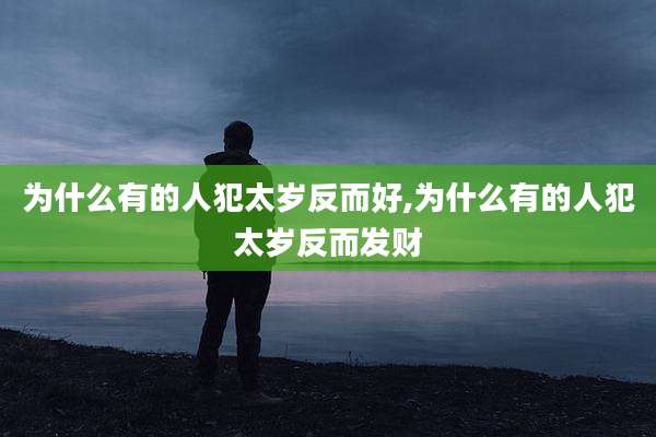 为什么有的人犯太岁反而好,为什么有的人犯太岁反而发财