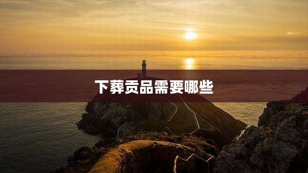 下葬贡品需要哪些