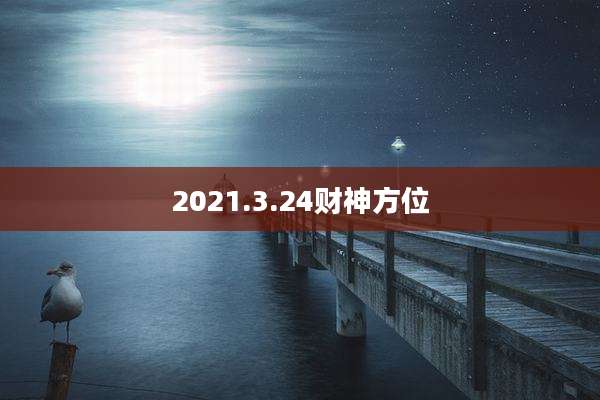 2021.3.24财神方位