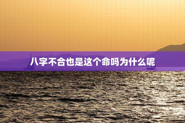 八字不合也是这个命吗为什么呢