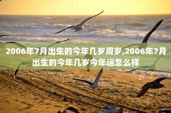 2006年7月出生的今年几岁周岁,2006年7月出生的今年几岁今年运怎么样