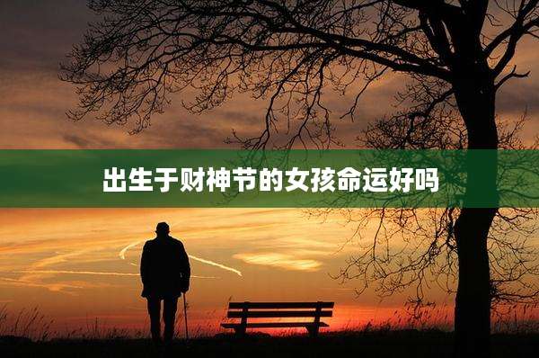 出生于财神节的女孩命运好吗