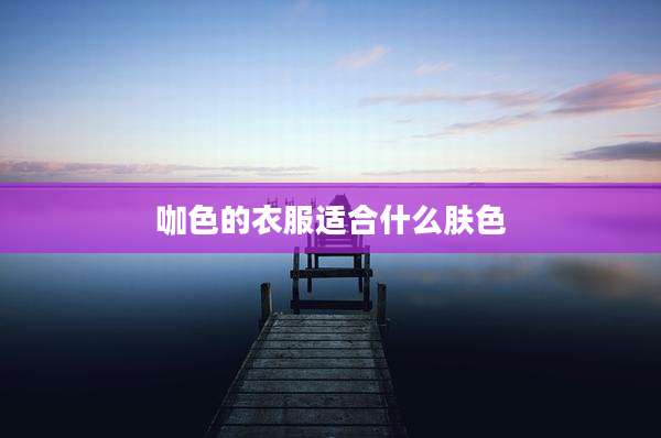 咖色的衣服适合什么肤色