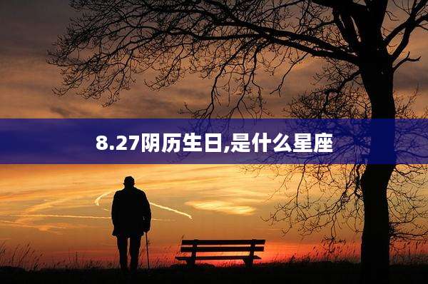 8.27阴历生日,是什么星座