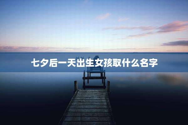 七夕后一天出生女孩取什么名字