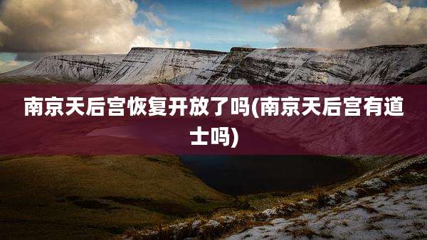 南京天后宫恢复开放了吗(南京天后宫有道士吗)