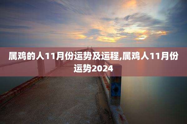 属鸡的人11月份运势及运程,属鸡人11月份运势2024