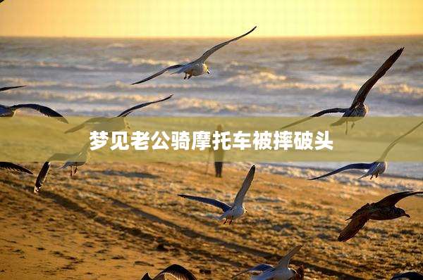 梦见老公骑摩托车被摔破头