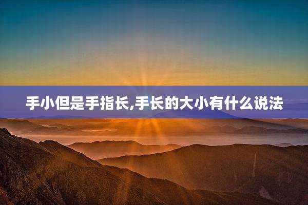 手小但是手指长,手长的大小有什么说法