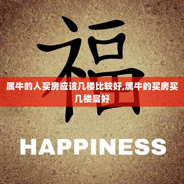 属牛的人买房应该几楼比较好,属牛的买房买几楼层好