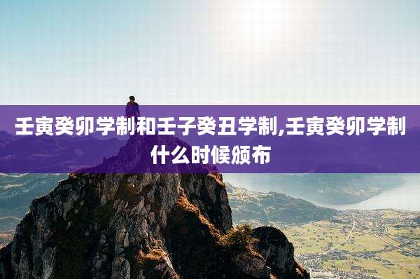 壬寅癸卯学制和壬子癸丑学制,壬寅癸卯学制什么时候颁布