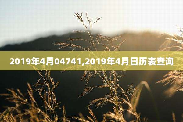 2019年4月04741,2019年4月日历表查询