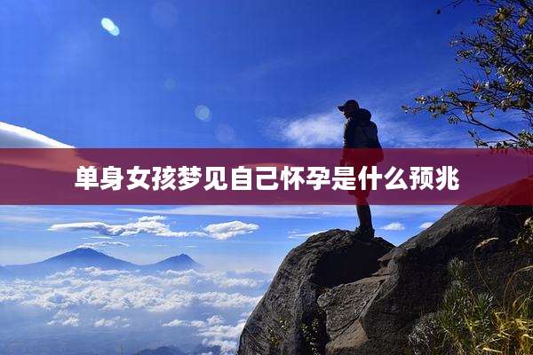 单身女孩梦见自己怀孕是什么预兆