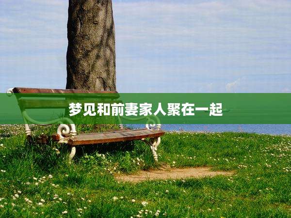 梦见和前妻家人聚在一起