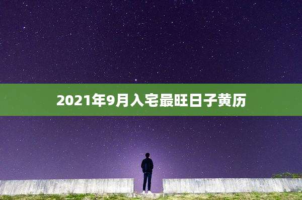 2021年9月入宅最旺日子黄历