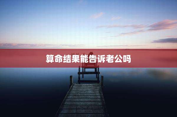 算命结果能告诉老公吗