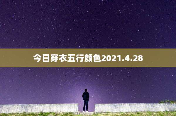 今日穿衣五行颜色2021.4.28