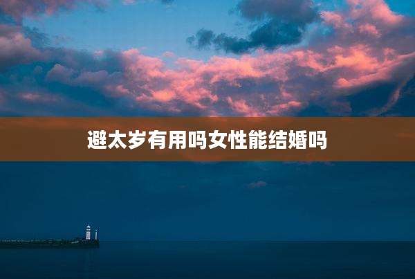 避太岁有用吗女性能结婚吗