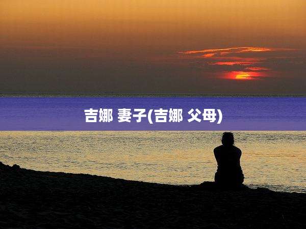 吉娜 妻子(吉娜 父母)