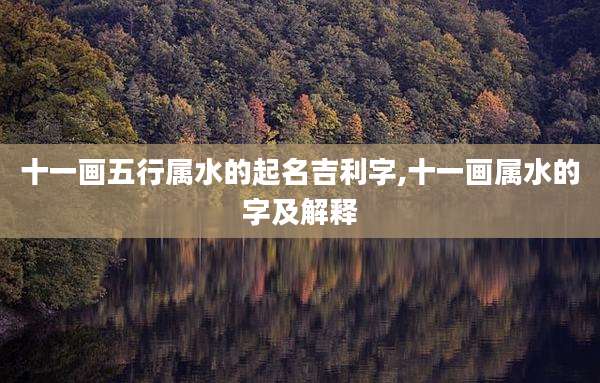 十一画五行属水的起名吉利字,十一画属水的字及解释