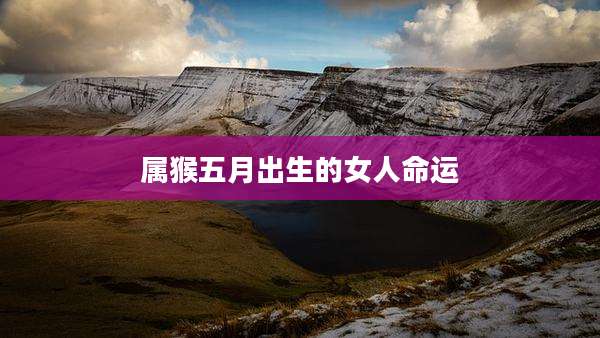 属猴五月出生的女人命运